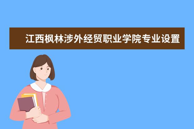 江西枫林涉外经贸职业学院师资力量好不好 江西枫林涉外经贸职业学院教师配备情况介绍