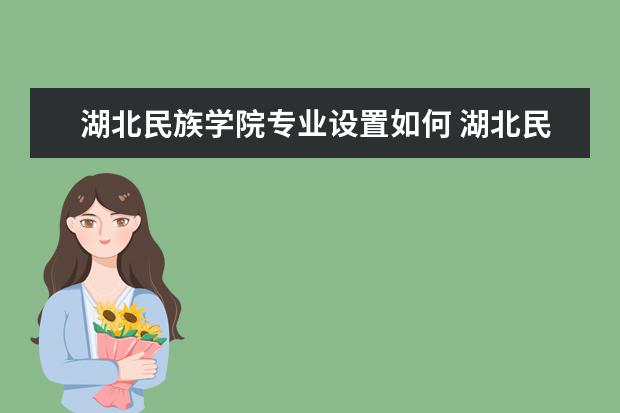 湖北民族学院师资力量好不好 湖北民族学院教师配备情况介绍