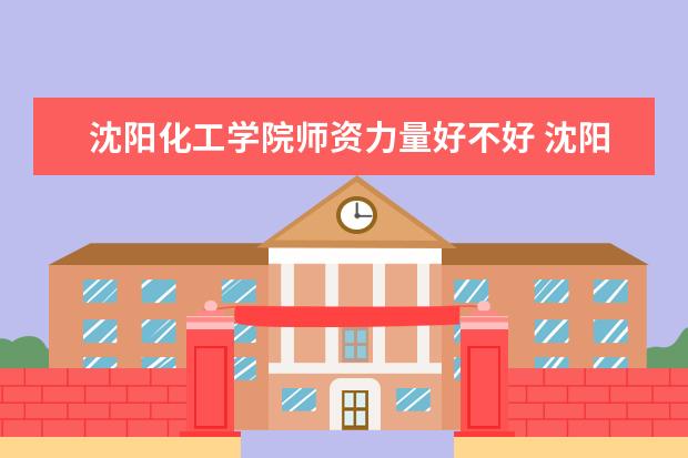 沈阳化工学院学费多少一年 沈阳化工学院收费高吗