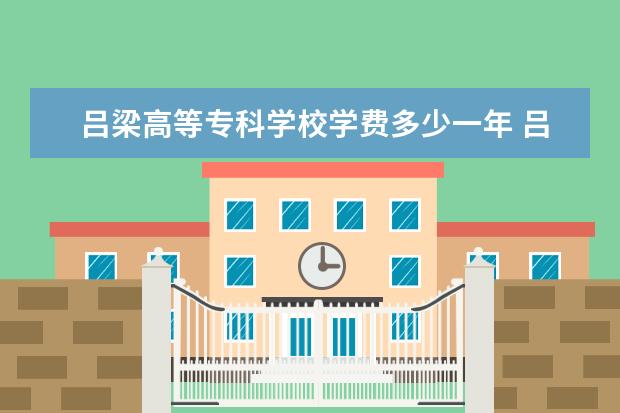 吕梁高等专科学校隶属哪里 吕梁高等专科学校归哪里管