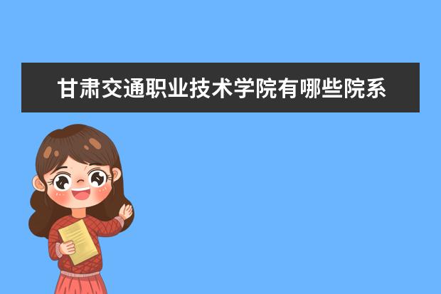 甘肃交通职业技术学院是什么类型大学 甘肃交通职业技术学院学校介绍