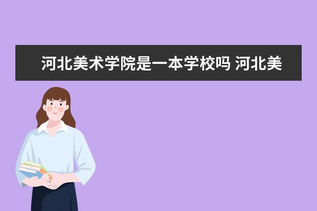 河北美术学院是什么类型大学 河北美术学院学校介绍